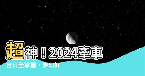 牽車 日子|2024交車吉日,113年牽車交車好日子